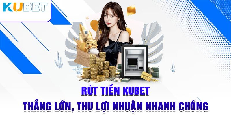 Rút tiền Kubet đơn giản, trong vòng 1 phút duy nhất